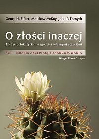 O z�o�ci inaczej. Jak �y� pe�ni� �ycia i w zgodzie z w�asnymi uczuciami. ACT - terapia akceptacji i zaanga�owania