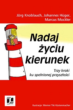 Nadaj �yciu kierunek. Trzy kroki ku spe�nionej przysz�o�ci